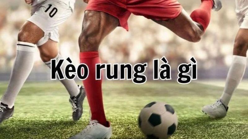 Kèo rung là gì? Mẹo chơi kèo trực tiếp cực chuẩn 2 Kèo rung cá cược kịch tính trong trận đấu bóng đá