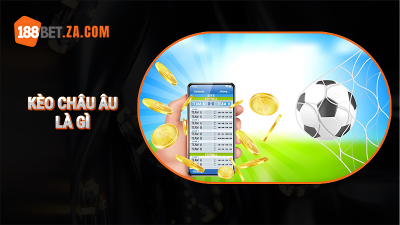 Kèo Châu Âu là gì? Hướng dẫn cách chơi kèo châu Âu hiệu quả 1 kèo châu âu là gì