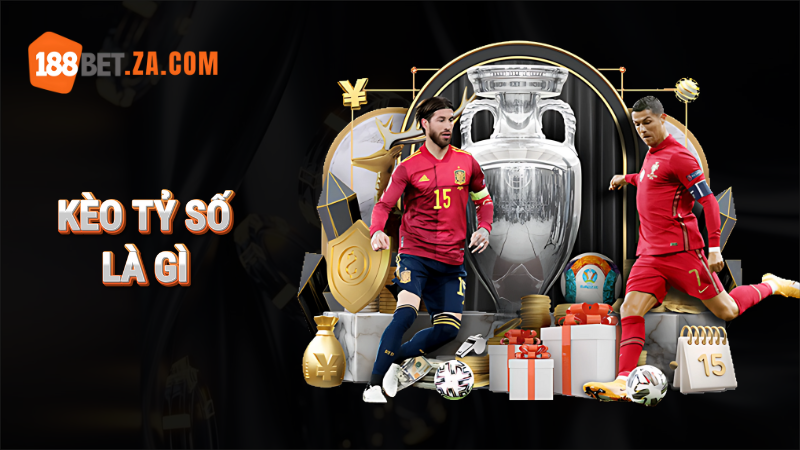 Kèo tỷ số là gì? Bí quyết thắng kèo cược bóng đá 100% 188Bet 1 kèo tỷ số là gì